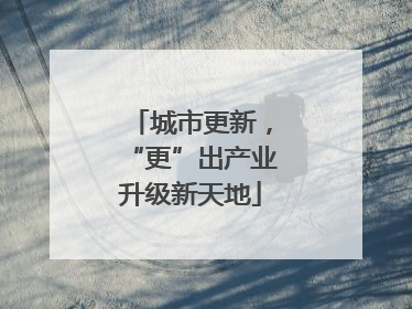 城市更新，“更”出产业升级新天地