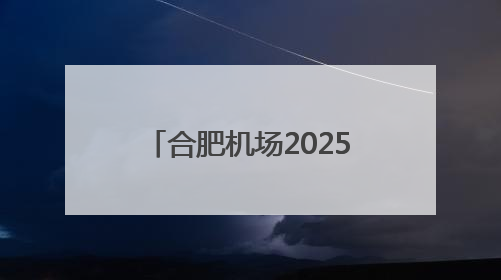 合肥机场2025年暑运启幕 一些热门航线价格优惠