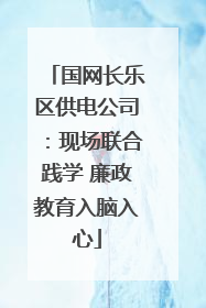 国网长乐区供电公司：现场联合践学 廉政教育入脑入心