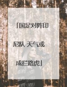 国足对阵印尼队 天气或成拦路虎