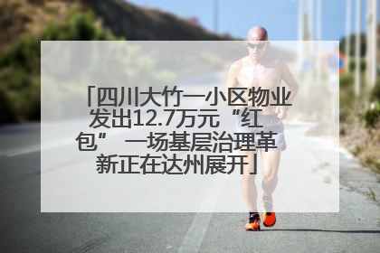 四川大竹一小区物业发出12.7万元“红包” 一场基层治理革新正在达州展开