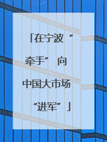 在宁波“牵手” 向中国大市场“进军”