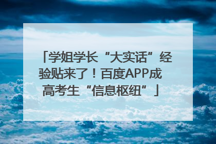 学姐学长“大实话”经验贴来了！百度APP成高考生“信息枢纽”