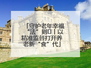 守护老年幸福“法”则⑮丨以精准监督打开养老新“食”代