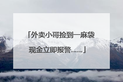 外卖小哥捡到一麻袋现金立即报警……