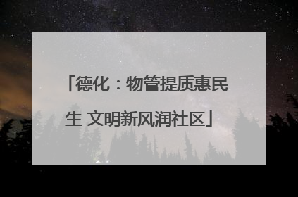 德化：物管提质惠民生 文明新风润社区