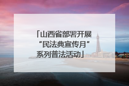 山西省部署开展“民法典宣传月”系列普法活动