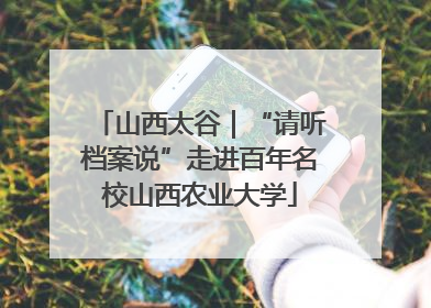 山西太谷｜“请听档案说”走进百年名校山西农业大学