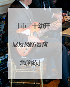 市二十幼开展反恐防暴应急演练