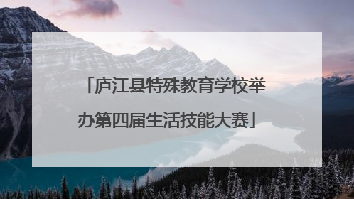 庐江县特殊教育学校举办第四届生活技能大赛