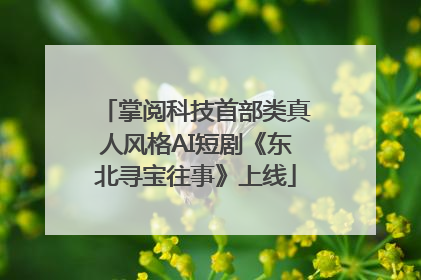 掌阅科技首部类真人风格AI短剧《东北寻宝往事》上线