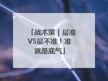 战术策｜最准VS最不准！准就是底气