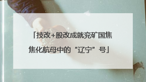 技改+股改成就兖矿国焦焦化航母中的“辽宁”号
