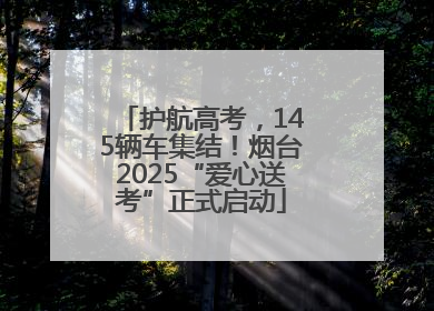 护航高考，145辆车集结！烟台2025“爱心送考”正式启动