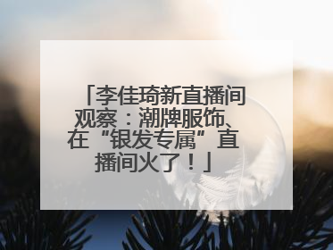李佳琦新直播间观察：潮牌服饰、在“银发专属”直播间火了！