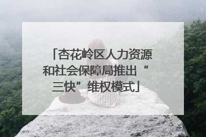 杏花岭区人力资源和社会保障局推出“三快”维权模式