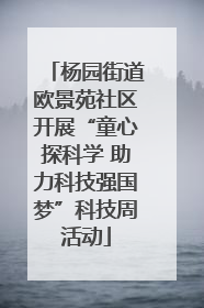 杨园街道欧景苑社区开展“童心探科学 助力科技强国梦”科技周活动