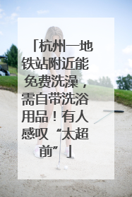 杭州一地铁站附近能免费洗澡，需自带洗浴用品！有人感叹“太超前”