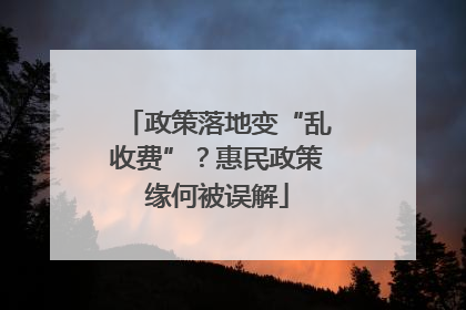 政策落地变“乱收费”？惠民政策缘何被误解