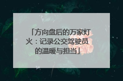 方向盘后的万家灯火：记录公交驾驶员的温暖与担当