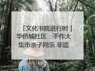 文化书院进行时｜华侨城社区：手作大集市亲子同乐 非遗传承暖邻心