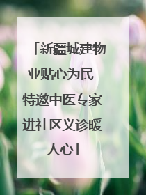 新疆城建物业贴心为民 特邀中医专家进社区义诊暖人心