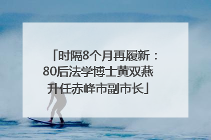 时隔8个月再履新：80后法学博士黄双燕升任赤峰市副市长