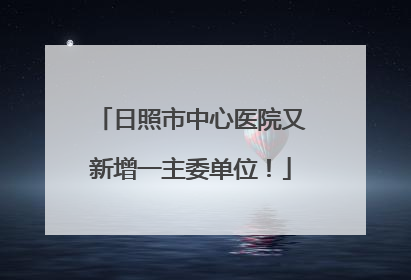日照市中心医院又新增一主委单位！