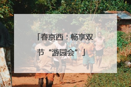 春京西：畅享双节“游园会”