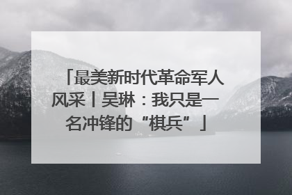 最美新时代革命军人风采丨吴琳：我只是一名冲锋的“棋兵”
