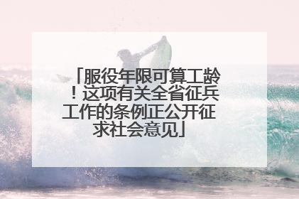 服役年限可算工龄！这项有关全省征兵工作的条例正公开征求社会意见