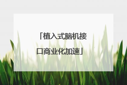植入式脑机接口商业化加速