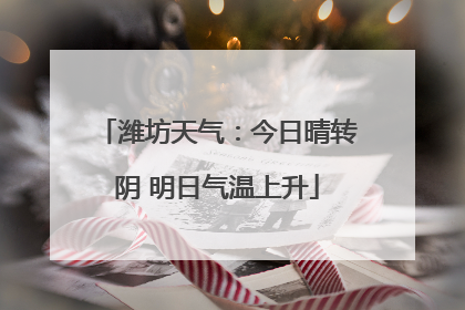 潍坊天气：今日晴转阴 明日气温上升