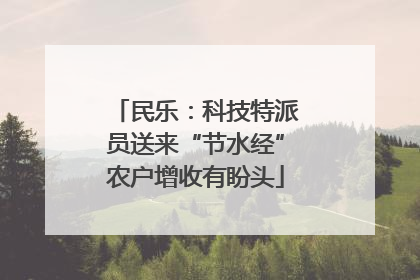民乐：科技特派员送来“节水经”农户增收有盼头
