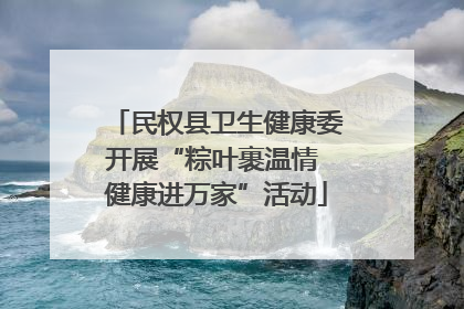 民权县卫生健康委开展“粽叶裹温情 健康进万家”活动