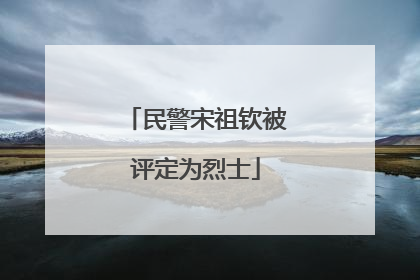 民警宋祖钦被评定为烈士