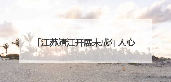 江苏靖江开展未成年人心理健康宣传月系列活动