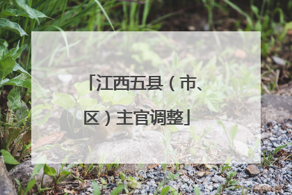 江西五县（市、区）主官调整