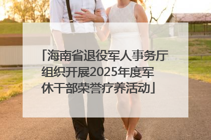海南省退役军人事务厅组织开展2025年度军休干部荣誉疗养活动