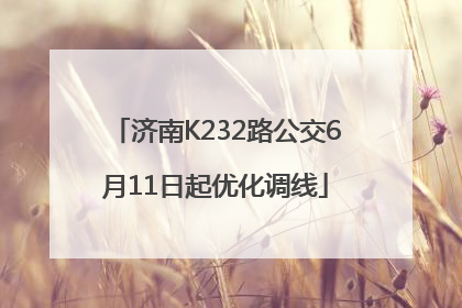济南K232路公交6月11日起优化调线