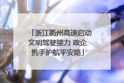 浙江衢州高速启动文明驾驶接力 政企携手护航平安路