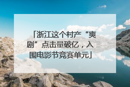 浙江这个村产“爽剧”点击量破亿，入围电影节竞赛单元