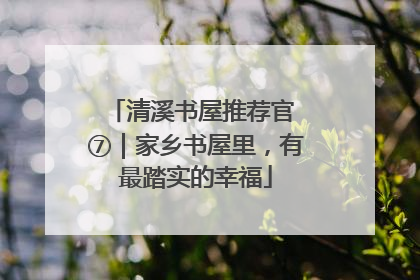 清溪书屋推荐官 ⑦｜家乡书屋里，有最踏实的幸福