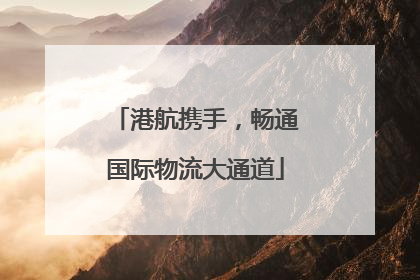 港航携手，畅通国际物流大通道