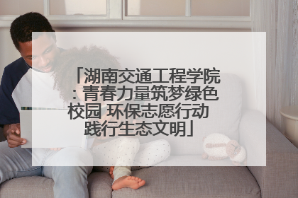 湖南交通工程学院：青春力量筑梦绿色校园 环保志愿行动践行生态文明