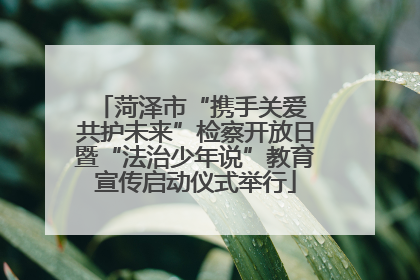 菏泽市“携手关爱 共护未来”检察开放日暨“法治少年说”教育宣传启动仪式举行