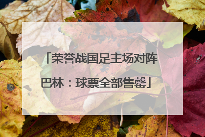 荣誉战国足主场对阵巴林：球票全部售罄