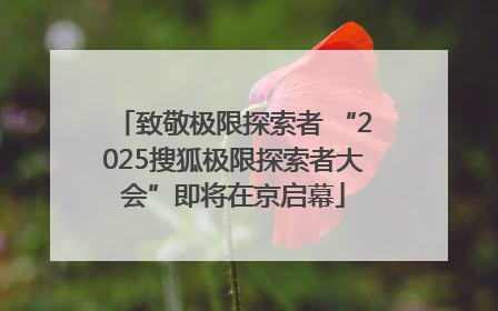 致敬极限探索者 “2025搜狐极限探索者大会”即将在京启幕
