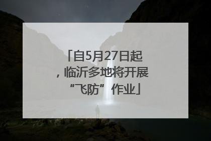 自5月27日起，临沂多地将开展“飞防”作业