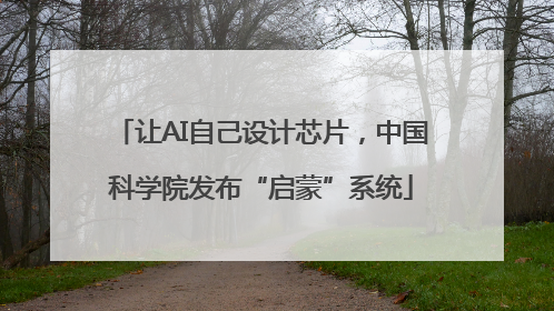 让AI自己设计芯片，中国科学院发布“启蒙”系统